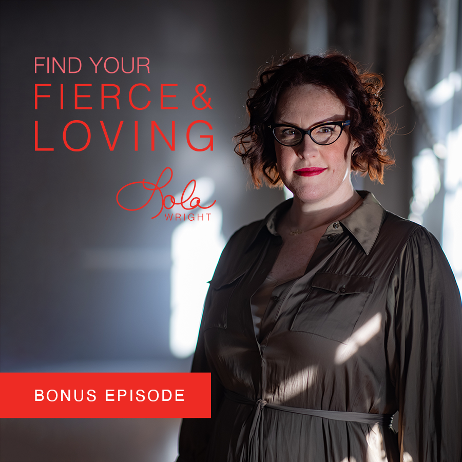 Lola Wright - Your Fierce & Loving Podcast Episode BONUS