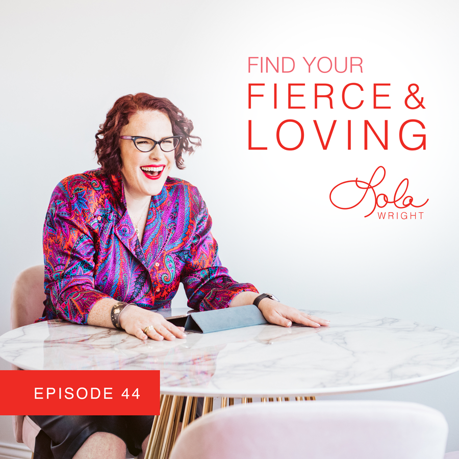 Lola Wright - Your Fierce & Loving Podcast Episode 44
